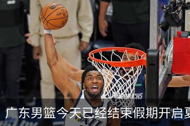 广东男篮今天已经结束假期开启夏训备战 徐杰黄明依在美特训